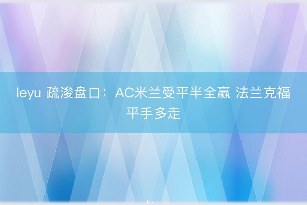 leyu 疏浚盘口：AC米兰受平半全赢 法兰克福平手多走